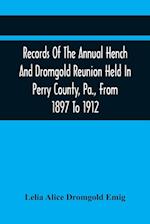 Records Of The Annual Hench And Dromgold Reunion Held In Perry County, Pa., From 1897 To 1912