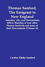 Thomas Sanford, The Emigrant To New England; Ancestry, Life,And Descendants, 1632-4. Sketches Of Four Other Pioneer Sanfords And Some Of Their Descendants (Volume Ii)