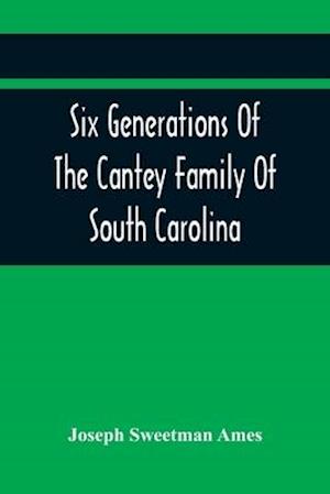 Six Generations Of The Cantey Family Of South Carolina