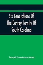 Six Generations Of The Cantey Family Of South Carolina 