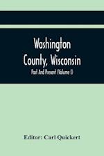 Washington County, Wisconsin; Past And Present (Volume I)