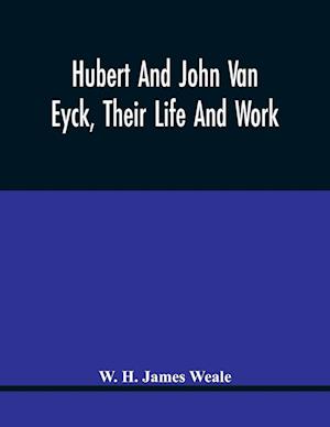 Hubert And John Van Eyck, Their Life And Work