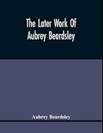 The Later Work Of Aubrey Beardsley 
