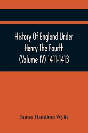 History Of England Under Henry The Fourth (Volume Iv) 1411-1413