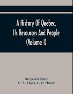 A History Of Quebec, Its Resources And People (Volume I) 