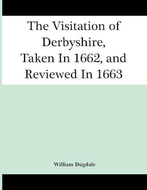 The Visitation Of Derbyshire, Taken In 1662, And Reviewed In 1663