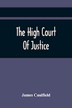 The High Court Of Justice; Comprising Memoirs Of The Principal Persons, Who Sat In Judgment On King Charles The First, And Signed His Death-Warrant, Together With Those Accessaries, Excepted By Parliament In The Bill Of Indemnity