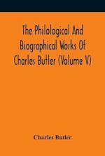 The Philological And Biographical Works Of Charles Butler (Volume V) 