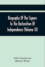 Biography Of The Signers To The Declaration Of Independence (Volume Iii) 