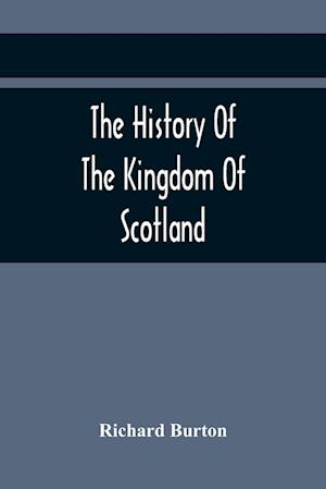 The History Of The Kingdom Of Scotland; Containing An Account Of The Most Remarkable Transaction And Revolutions In Scotland For Above Twelve Hundred Years Past, During The Reigns Of Sixty-Seven Kings;