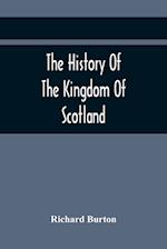 The History Of The Kingdom Of Scotland; Containing An Account Of The Most Remarkable Transaction And Revolutions In Scotland For Above Twelve Hundred Years Past, During The Reigns Of Sixty-Seven Kings;