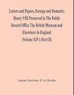 Letters And Papers, Foreign And Domestic, Henry Viii Preserved In The Public Record Office The British Museum And Elsewhere In England (Volume Xiv) (Part Ii)