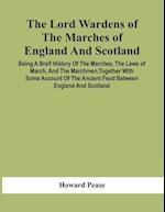 The Lord Wardens Of The Marches Of England And Scotland