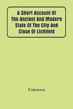 A Short Account Of The Ancient And Modern State Of The City And Close Of Lichfield 