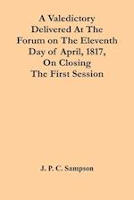 A Valedictory Delivered At The Forum On The Eleventh Day Of April, 1817, On Closing The First Session 