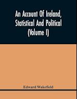 An Account Of Ireland, Statistical And Political (Volume I) 