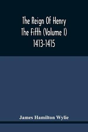 The Reign Of Henry The Fifth (Volume I) 1413-1415