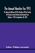 The Annual Monitor For 1913 Or, Being An Obituary Of The Members Of The Society Of Friends In Great Britain And Ireland From October 1, 1911 To September 30, 1912