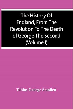 The History Of England, From The Revolution To The Death Of George The Second (Volume I)