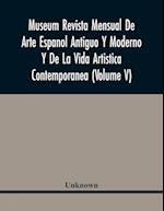 Museum Revista Mensual De Arte Espanol Antiguo Y Moderno Y De La Vida Artistica Contemporanea (Volume V) 