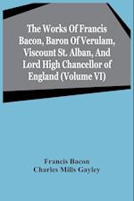 The Works Of Francis Bacon, Baron Of Verulam, Viscount St. Alban, And Lord High Chancellor Of England (Volume Vi) 