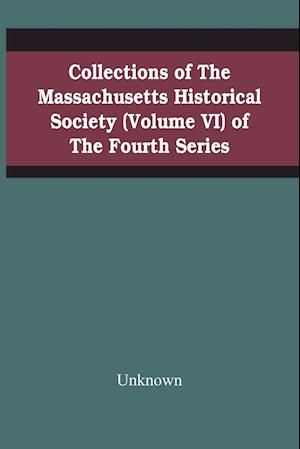 Collections Of The Massachusetts Historical Society (Volume Vi) Of The Fourth Series