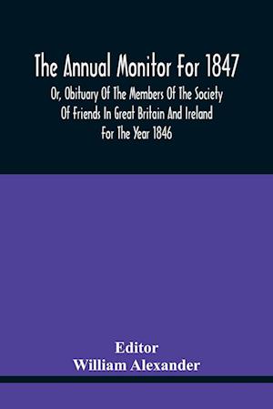 The Annual Monitor For 1847 Or, Obituary Of The Members Of The Society Of Friends In Great Britain And Ireland For The Year 1846