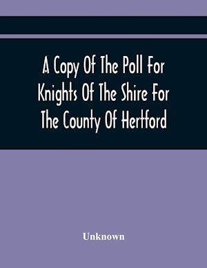 A Copy Of The Poll For Knights Of The Shire For The County Of Hertford