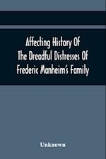 Affecting History Of The Dreadful Distresses Of Frederic Manheim'S Family