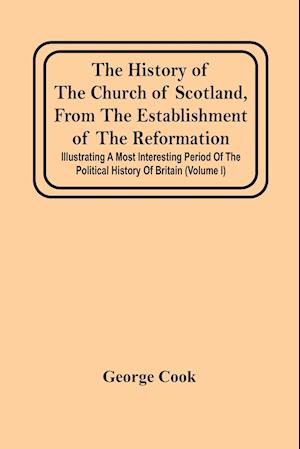 The History Of The Church Of Scotland, From The Establishment Of The Reformation