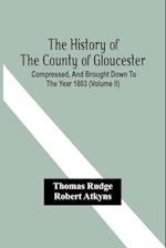 The History Of The County Of Gloucester; Compressed, And Brought Down To The Year 1803 (Volume Ii) 