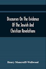 Discourses On The Evidence Of The Jewish And Christian Revelations 