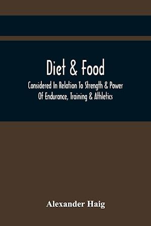 Diet & Food Considered In Relation To Strength & Power Of Endurance, Training & Athletics