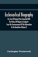 Ecclesiastical Biography, Or, Lives Of Eminent Men Connected With The History Of Religion In England