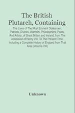 The British Plutarch, Containing The Lives Of The Most Eminent Statesmen, Patriots, Divines, Warriors, Philosophers, Poets, And Artists, Of Great Britain And Ireland, From The Accession Of Henry Viii. To The Present Time. Including A Complete History Of E