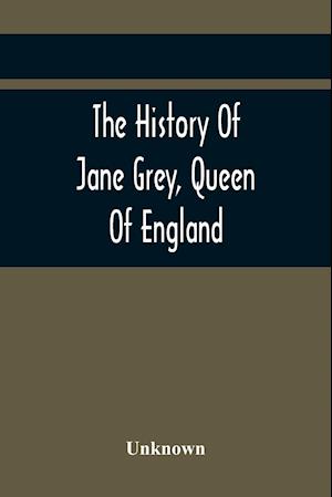 The History Of Jane Grey, Queen Of England