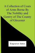A Collection Of Coats Of Arms Borne By The Nobility And Gentry Of The County Of Glocester
