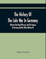 The History Of The Late War In Germany, Between The King Of Prussia, And The Empress Or Germany And Her Allies (Volume Ii) 