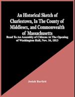 An Historical Sketch Of Charlestown, In The County Of Middlesex, And Commonwealth Of Massachusetts