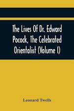 The Lives Of Dr. Edward Pocock, The Celebrated Orientalist (Volume I) 