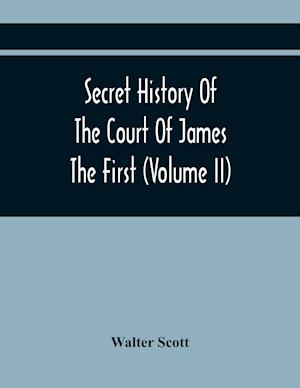 Secret History Of The Court Of James The First (Volume Ii)