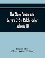 The State Papers And Letters Of Sir Ralph Sadler (Volume Ii) 