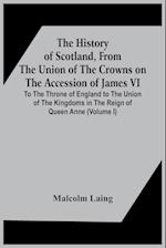 The History Of Scotland, From The Union Of The Crowns On The Accession Of James Vi. To The Throne Of England To The Union Of The Kingdoms In The Reign Of Queen Anne (Volume I)