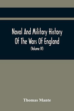 Naval And Military History Of The Wars Of England : Including The Wars Of Scotland And Ireland (Volume Iv)