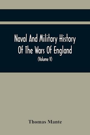 Naval And Military History Of The Wars Of England : Including The Wars Of Scotland And Ireland (Volume V)