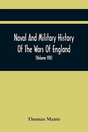 Naval And Military History Of The Wars Of England : From The Roman Invasion To The Termination Of The Late War; Including The Wars Of Scotland And Ire