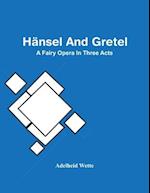 Hänsel And Gretel; A Fairy Opera In Three Acts 