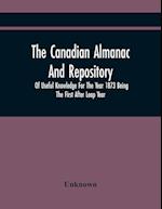 The Canadian Almanac And Repository Of Useful Knowledge For The Year 1873 Being The First After Leap Year 