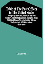 Table Of The Post Offices In The United States : Arranged By States And Counties; As They Were October 1, 1830; With A Supplement, Stating The Offices