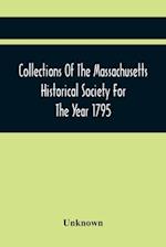 Collections Of The Massachusetts Historical Society For The Year 1795 